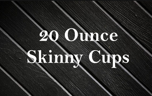 20 Ounce Skinny Cups
